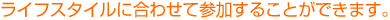 ���C�t�X�^�C���ɍ��킹�ĎQ�����邱�Ƃ��ł��܂�